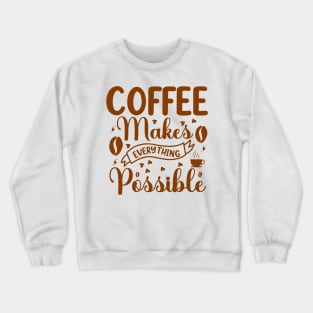 Coffee Makes Everything Possible Crewneck Sweatshirt